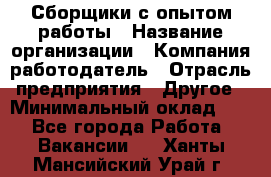 Сборщики с опытом работы › Название организации ­ Компания-работодатель › Отрасль предприятия ­ Другое › Минимальный оклад ­ 1 - Все города Работа » Вакансии   . Ханты-Мансийский,Урай г.